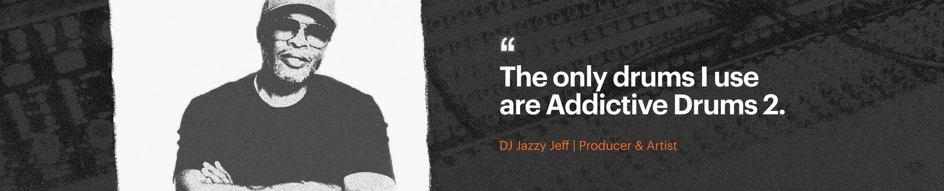 The only drums I use are Addictive Drums 2 – DJ Jazzy Jeff