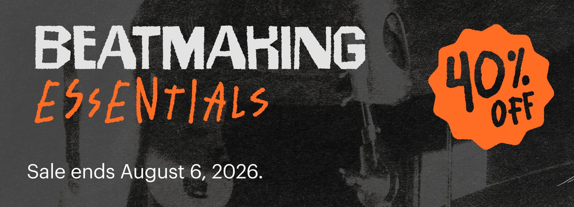 Beatmaking Essentials Sale. Save 40% on selected products. Sale ends August 6, 2026.
